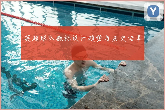 英超球队徽标设计趋势与历史沿革