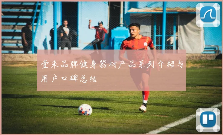 壹来品牌健身器材产品系列介绍与用户口碑总结